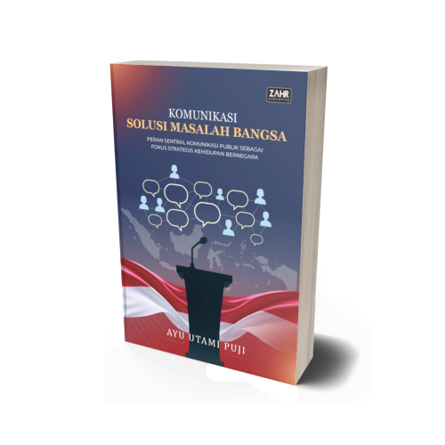 Komunikasi Solusi Masalah Bangsa: Peran Sentral Komunikasi Publik sebagai Fokus Strategis Kehidupan Bernegara